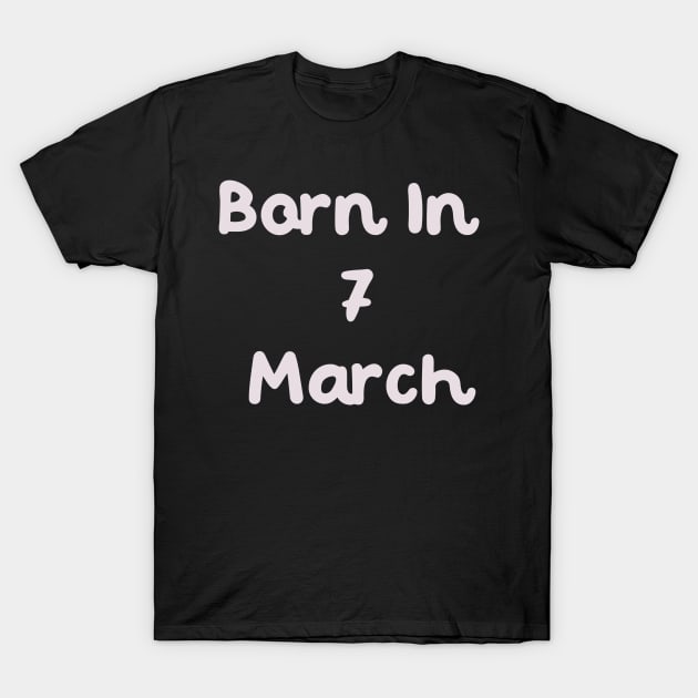 Born In 7 March T-Shirt by Fandie